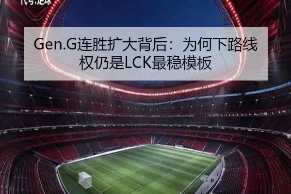 Gen.G连胜扩大背后：为何下路线权仍是LCK最稳模板